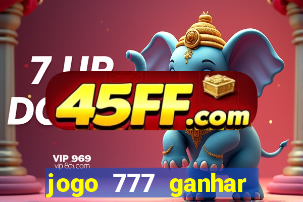 jogo 777 ganhar dinheiro de verdade
